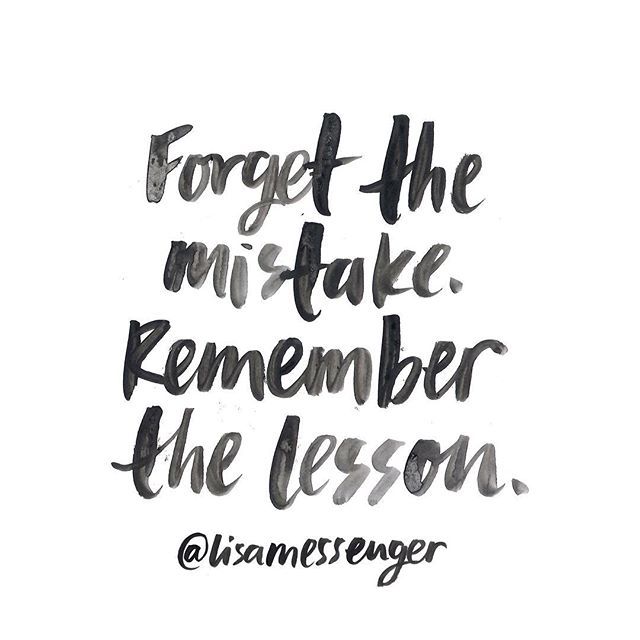 Forget the mistake Remember the Lesson