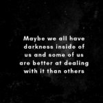 Maybe We All Have Darkness...
