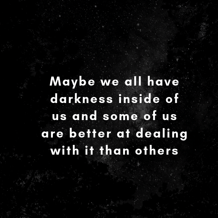 Maybe we all have darkness