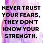 Never Trust Your Fears...