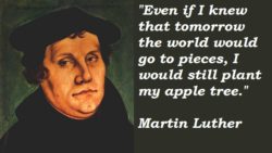 Even If I know the World would go to pieces Martin Luther Quote
