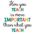 How You Teach Is...